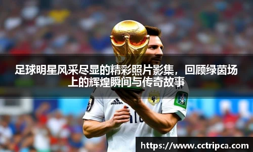 足球明星风采尽显的精彩照片影集，回顾绿茵场上的辉煌瞬间与传奇故事
